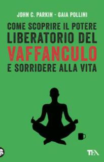 Come scoprire il potere liberatorio del vaffanculo e sorridere alla vita Come scoprire il potere liberatorio del vaffanculo e sorridere alla vita