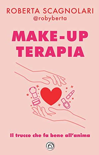 Make-up terapia. Il trucco che fa bene all'anima Make-up terapia. Il trucco che fa bene all'anima