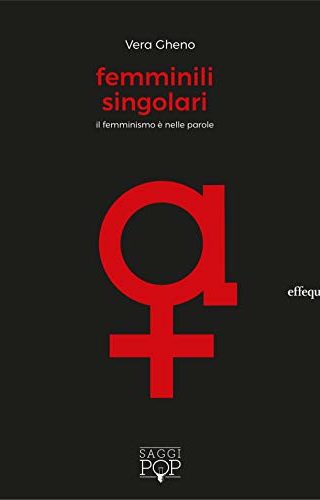 Femminili singolari. Il femminismo è nelle parole Femminili singolari. Il femminismo è nelle parole