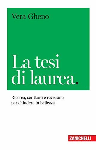 La tesi di laurea. Ricerca, scrittura e revisione per chiudere in bellezza La tesi di laurea. Ricerca, scrittura e revisione per chiudere in bellezza