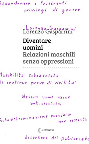 Diventare uomini. Relazioni maschili senza oppressioni Diventare uomini. Relazioni maschili senza oppressioni