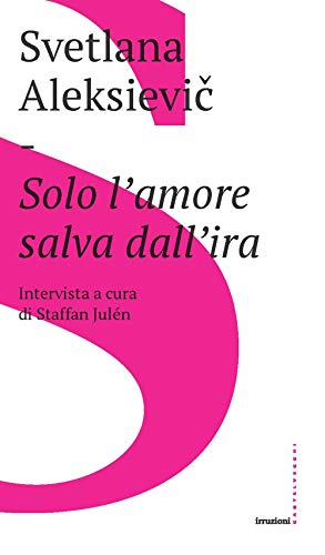 Solo l'amore salva dall'ira di Svjatlana Aleksievič Solo l'amore salva dall'ira di Svjatlana Aleksievič