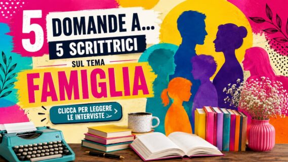 5 domande a 5 scrittrici sul tema "Famiglia" | INTERVISTA