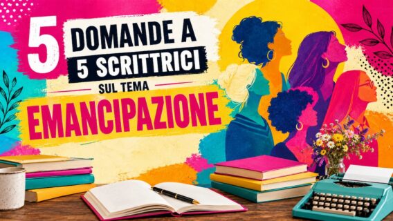 5 domande a 5 scrittrici sul tema "Emancipazione" | INTERVISTA